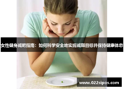 女性健身减肥指南：如何科学安全地实现减脂目标并保持健康体态